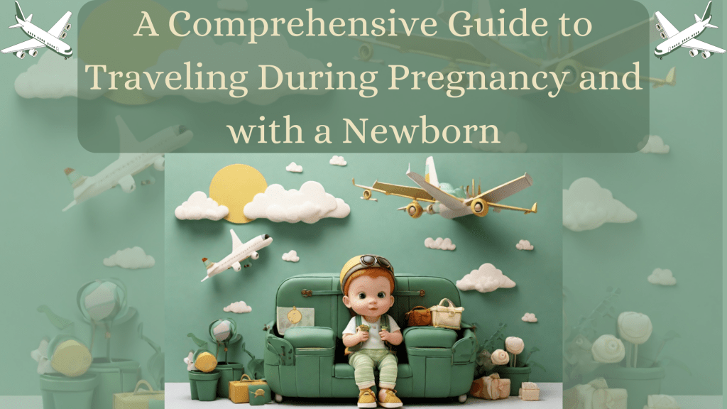 Navigating Parenthood: A Comprehensive Guide to Traveling During Pregnancy and with a&nbsp;Newborn