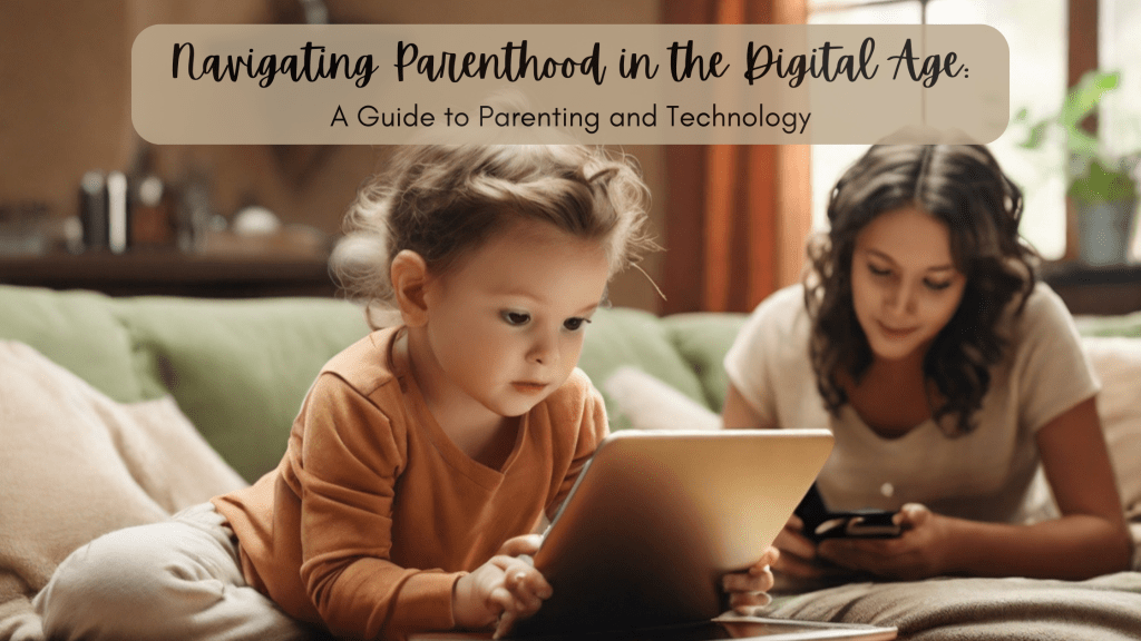 Navigating Parenthood in the Digital Age: A Guide to Parenting and&nbsp;Technology